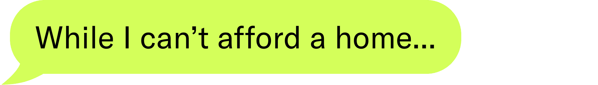 While I can't afford a home...