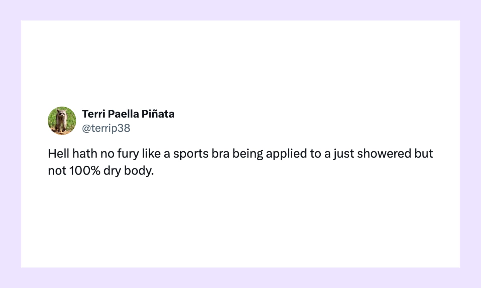 Hell hath no fury like a sports bra being applied to a just showered but not 100% dry body.