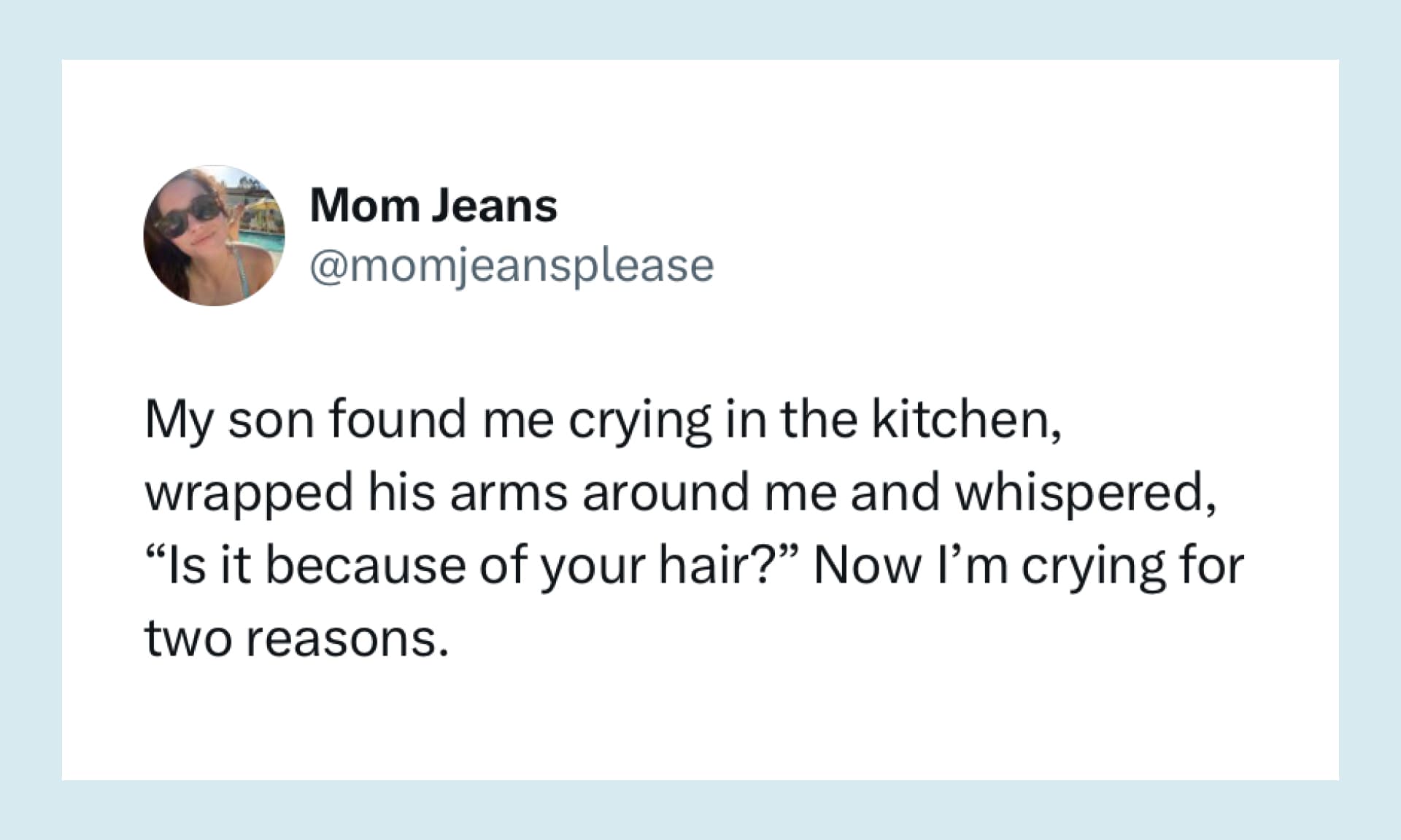 “My son found me crying in the kitchen, wrapped his arms around me and whispered, ‘Is it because of your hair?’ Now I’m crying for two reasons.”